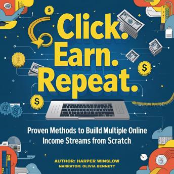 Click. Earn. Repeat.: Proven Methods to Build Multiple Online Income Streams from Scratch