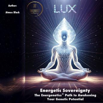 LUX - Energetic Sovereignty: The Energenetics® Path to Awakening Your Genetic Potential