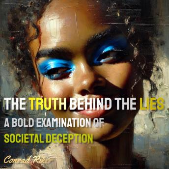 The Truth Behind the Lies: A Bold Examination of Societal Deception