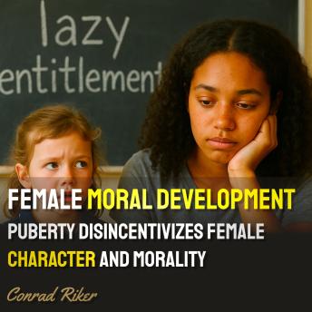 Female Moral Development: Puberty Disincentivizes Female Character And Morality