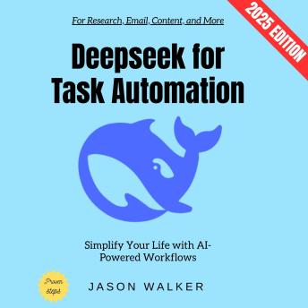 Deepseek for Task Automation:: Simplify Your Life with AI-Powered Workflows for Research, Email, Content, and More