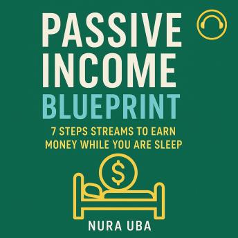 Passive Income Blueprint: 7 Steps Streams for Earning Money While You Sleep