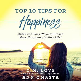 Top 10 Tips for Happiness: Quick and Easy Ways to Create More Happiness in Your Life
