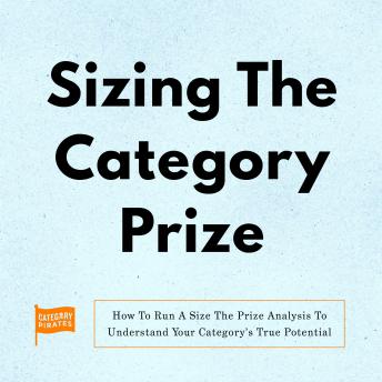 Sizing The Category Prize: How To Run A Size Of Prize Analysis To Understand Your Category’s True Potential