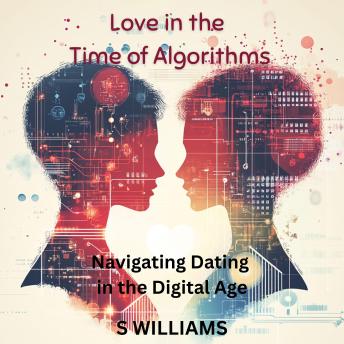 Love in the Time of Algorithms: Navigating Dating in the Digital Age