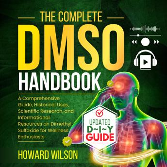The Complete  DMSO Handbook: A Comprehensive Guide, Historical Uses, Scientific Research, and Informational Resources on Dimethyl Sulfoxide for Wellness Enthusiasts