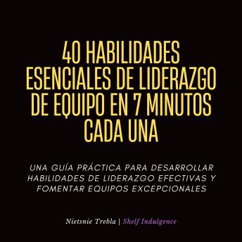 [Spanish] - 40 Habilidades Esenciales De Liderazgo De Equipo En 7 Minutos Cada Una: Una Guía Práctica para Desarrollar Habilidades de Liderazgo Efectivas y Fomentar Equipos Excepcionales