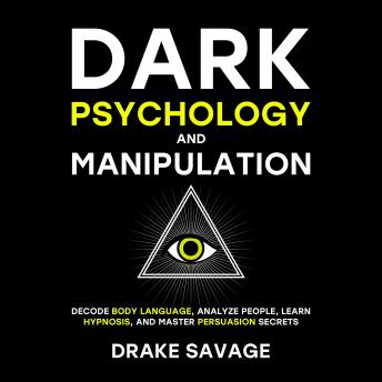 Dark Psychology and Manipulation: Decode Body Language, Analyze People, Learn Hypnosis, and Master Persuasion Secrets