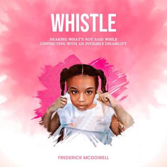 Whistle: Hearing what's not said, while connecting with an invisible disability