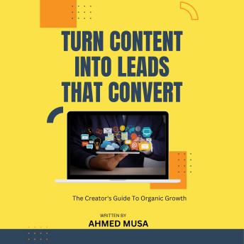 Turn Content Into Leads That Convert: The Creator's Guide To Organic Growth