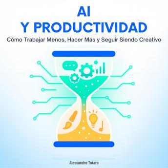 [Spanish] - AI y Productividad: Cómo Trabajar Menos, Hacer Más y Seguir Siendo Creativo