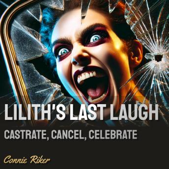 Lilith’s Last Laugh: Castrate, Cancel, Celebrate