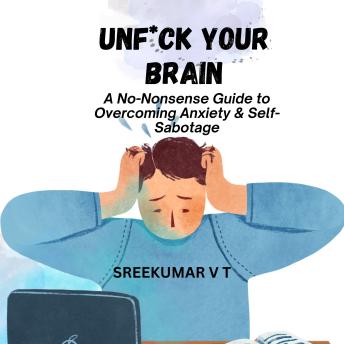 Unf*ck Your Brain: A No-Nonsense Guide to Overcoming Anxiety & Self-Sabotage