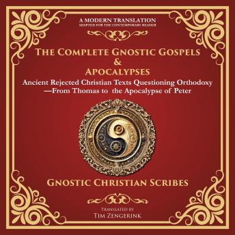 The Complete Gnostic Gospels & Apocalypses: Ancient Rejected Christian Texts Questioning Orthodoxy—From Thomas to the Apocalypse of Peter - A Modern Translation - Adapted for the Contemporary Reader