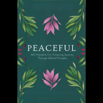 Peaceful: 365 Moments For Achieving Serenity Through Biblical Principles