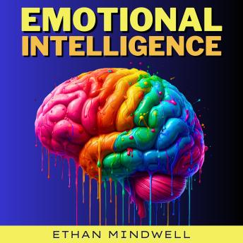 Emotional Intelligence: Master Your Emotions for Success & Happiness in Life. Increase Your Mental Toughness, Self-Discipline and Leadership Abilities with Cognitive Behavioral Therapy (CBT), Mindfulness and Self-Hypnosis