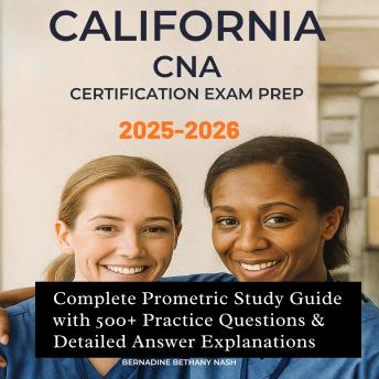 California CNA Certification Exam Prep 2025-2026: Complete Prometric Study Guide with 500+ Practice Questions & Detailed Answer Explanations