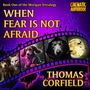 When Fear Is Not Afraid: The first book in the Morigan Tetralogy