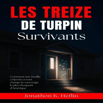 [French] - Les Treize Survivants De Turpin: Comment une famille a riposté et tout changé : le sauvetage le plus choquant d'Amérique
