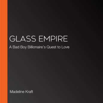 Glass Empire: A Bad Boy Billionaire’s Quest to Love