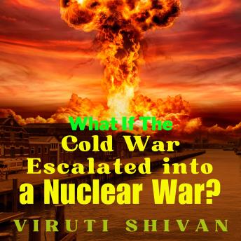 What If The Cold War Escalated into a Nuclear War?: Exploring the Consequences of a Nuclear Cold War