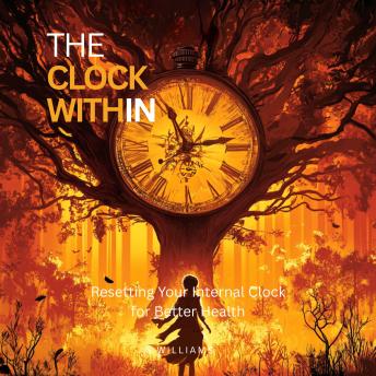 The Clock Within: Resetting Your Internal Clock for Better Health