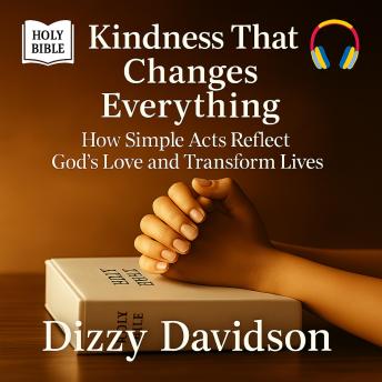 Kindness That Changes Everything: Kindness That Changes Everything - How Simple Acts Reflect God’s Love and Transform Lives