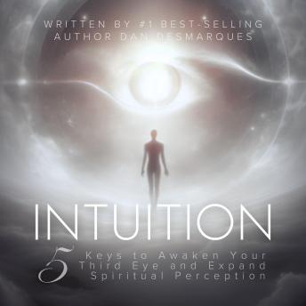 Intuition: 5 Keys to Awaken Your Third Eye and Expand Spiritual Perception