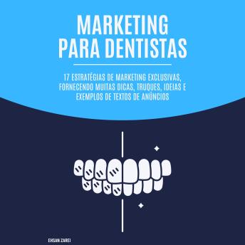 [Portuguese] - Marketing para Dentistas: 17 estratégias de marketing exclusivas, fornecendo muitas dicas, truques, ideias e exemplos de textos de anúncios