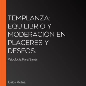 [Spanish] - Templanza: equilibrio y moderación en placeres y deseos.: Psicologia Para Sanar