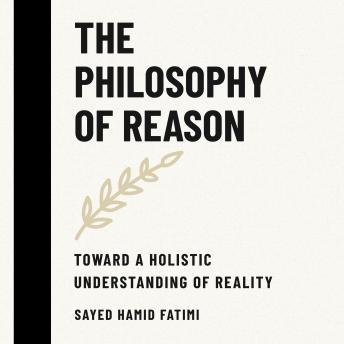The Philosophy of Reason: Toward a Holistic Understanding of Reality