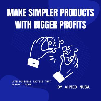 Make Simpler Products With Bigger Profits: Lean Business Tactics That Actually Work