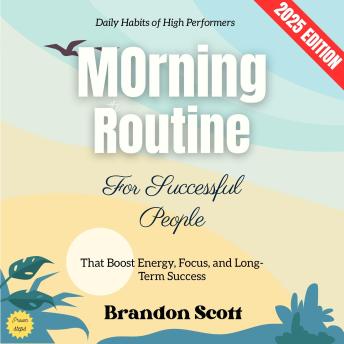 Morning Routine for Successful People:: Daily Habits of High Performers That Boost Energy, Focus, and Long-Term Success