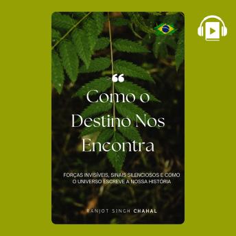 [Portuguese] - Como o Destino Nos Encontra: Forças Invisíveis, Sinais Silenciosos e Como o Universo Escreve a Nossa História