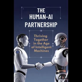 The Human-AI Partnership: Thriving Together in the Age of Intelligent Machines