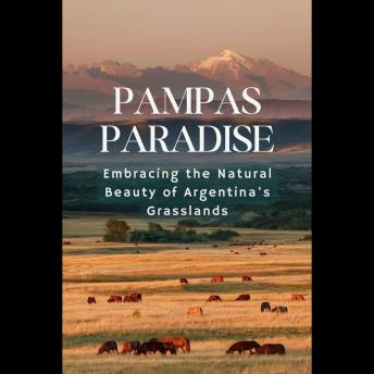 Pampas Paradise: Embracing the Natural Beauty of Argentina's Grasslands