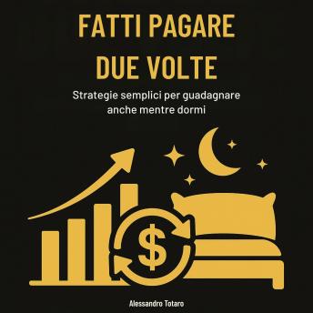 [Italian] - Fatti pagare due volte: Strategie semplici per guadagnare anche mentre dormi
