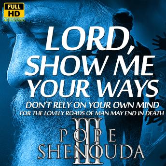 Lord, Show Me Your Ways –Don’t Rely on Your Own Mind: For the Lovely Roads of Man May End in Death - Only God’s Way Leads to Life