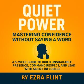 Master Confidence Without Saying a Word: A 5-Week Guide to Build Self Confidence, Strengthen Nonverbal Communication Skills, Command Respect, and Grow Your Leadership Presence