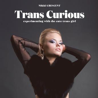 Trans Curious: Experimenting with a Cute Trans Girl