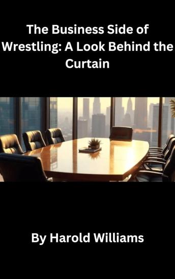 The Business Side of Wrestling: A Look Behind the Curtain
