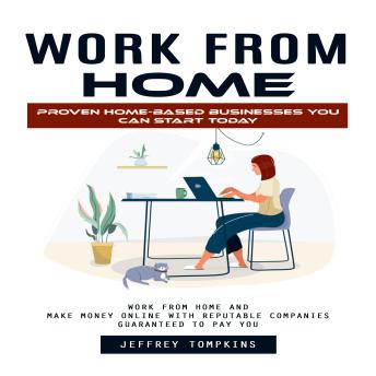 Work From Home: Proven Home-based Businesses You Can Start Today (Work From Home and Make Money Online With Reputable Companies Guaranteed to Pay You)
