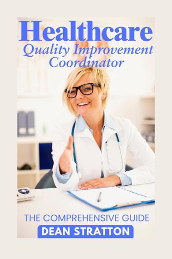 Healthcare Quality Improvement Coordinator - The Comprehensive Guide