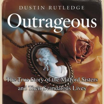 Outrageous: The True Story of the Mitford Sisters and Their Scandalous Lives