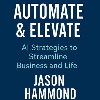 Automate and Elevate: AI Strategies to Streamline Business and Life
