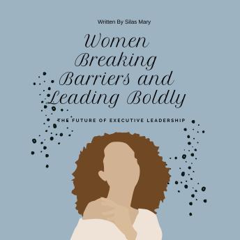 Women Breaking Barriers and Leading Boldly: The Future of Executive Leadership