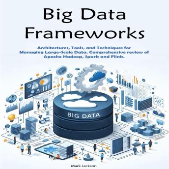 Big Data Frameworks: Architectures, Tools, and Techniques for Managing Large-Scale Data. Comprehensive review of Apache Hadoop,  Spark and Flink.
