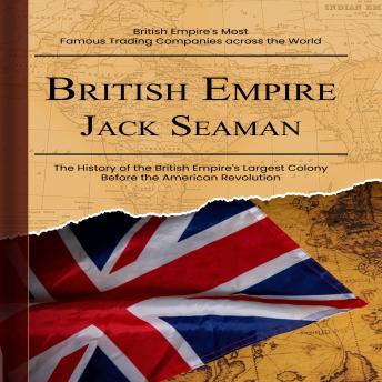 British Empire: British Empire's Most Famous Trading Companies across the World (The History of the British Empire’s Largest Colony Before the American Revolution)