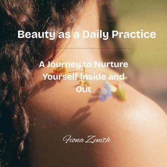 Beauty as a Daily Practice: A Journey to Nurture Yourself Inside and Out