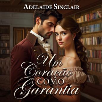 [Portuguese] - Um Coração como Garantia: Um casamento de conveniência cujo objetivo é o amor...